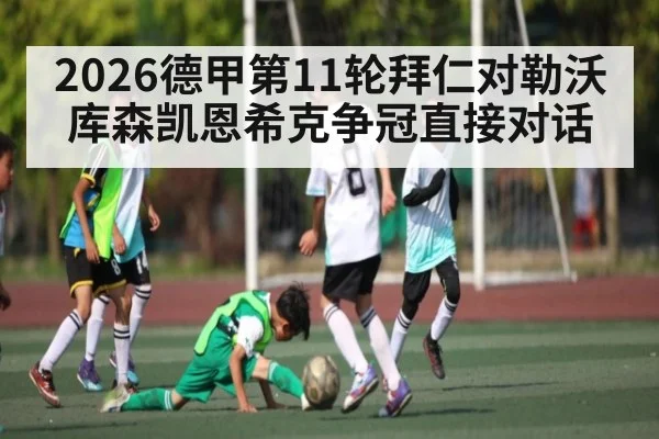 2026德甲第11轮拜仁对勒沃库森凯恩希克争冠直接对话